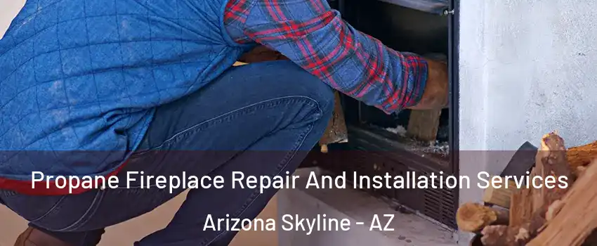 Propane Fireplace Repair And Installation Services Arizona Skyline - AZ
