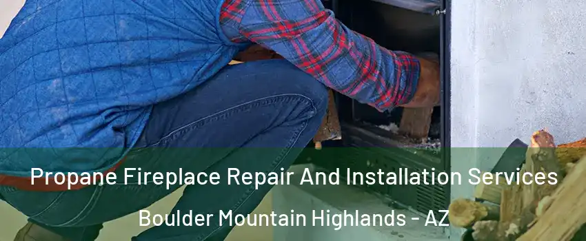Propane Fireplace Repair And Installation Services Boulder Mountain Highlands - AZ