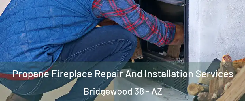 Propane Fireplace Repair And Installation Services Bridgewood 38 - AZ