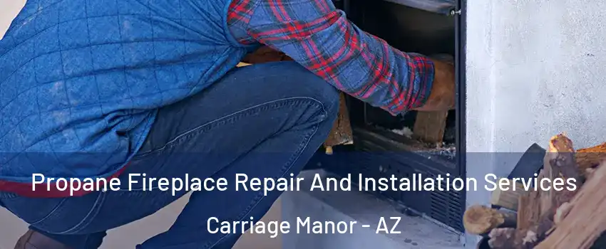 Propane Fireplace Repair And Installation Services Carriage Manor - AZ