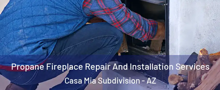Propane Fireplace Repair And Installation Services Casa Mia Subdivision - AZ
