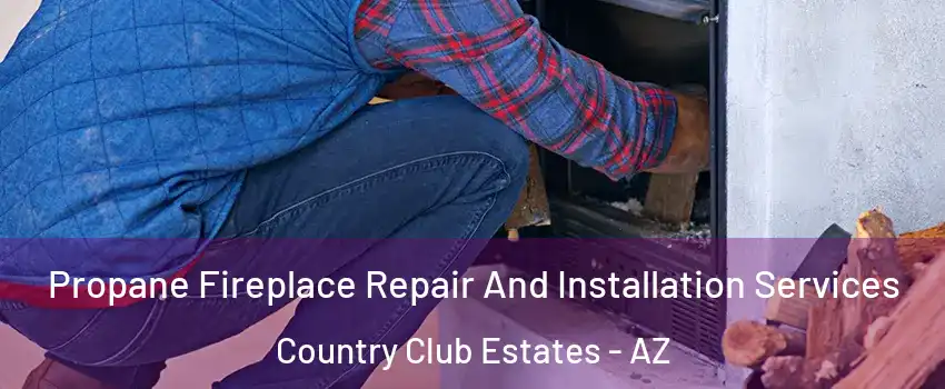 Propane Fireplace Repair And Installation Services Country Club Estates - AZ