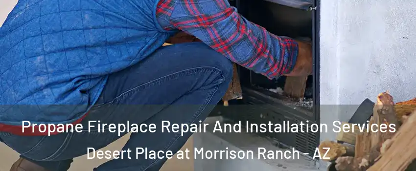 Propane Fireplace Repair And Installation Services Desert Place at Morrison Ranch - AZ