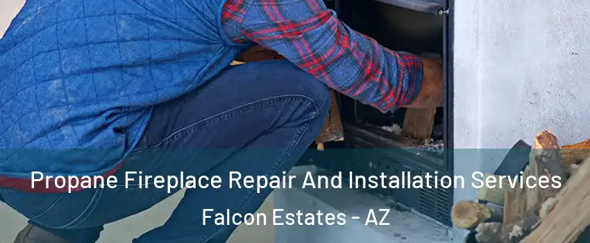 Propane Fireplace Repair And Installation Services Falcon Estates - AZ