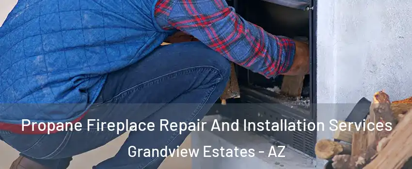 Propane Fireplace Repair And Installation Services Grandview Estates - AZ