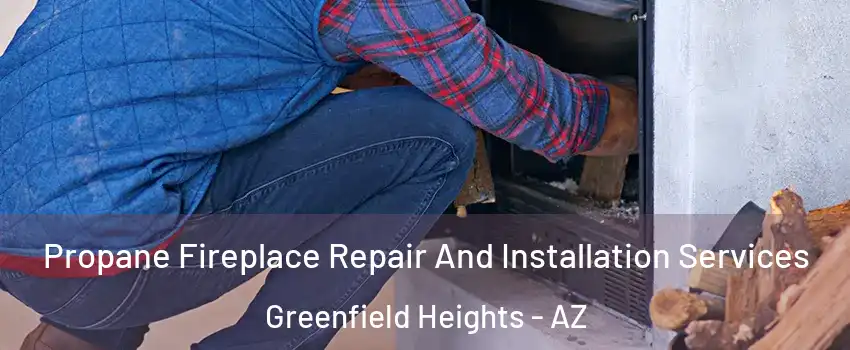 Propane Fireplace Repair And Installation Services Greenfield Heights - AZ