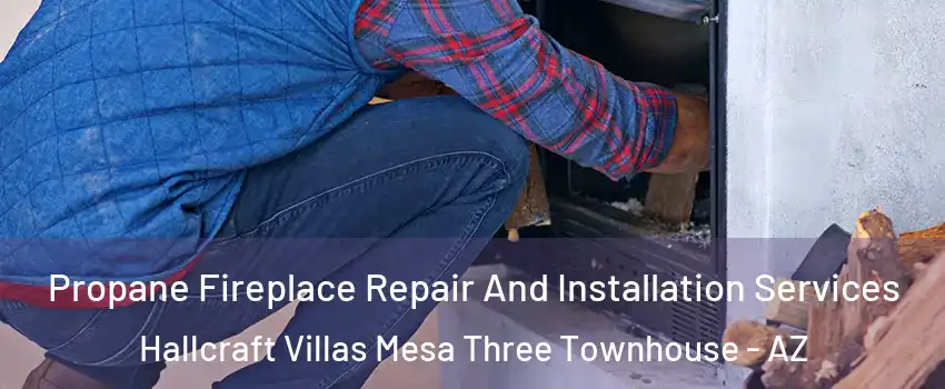 Propane Fireplace Repair And Installation Services Hallcraft Villas Mesa Three Townhouse - AZ