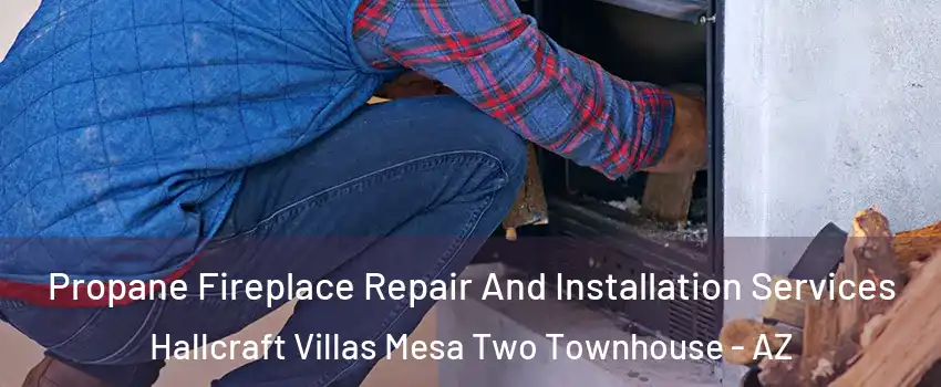 Propane Fireplace Repair And Installation Services Hallcraft Villas Mesa Two Townhouse - AZ