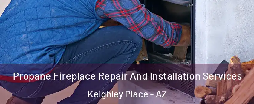Propane Fireplace Repair And Installation Services Keighley Place - AZ