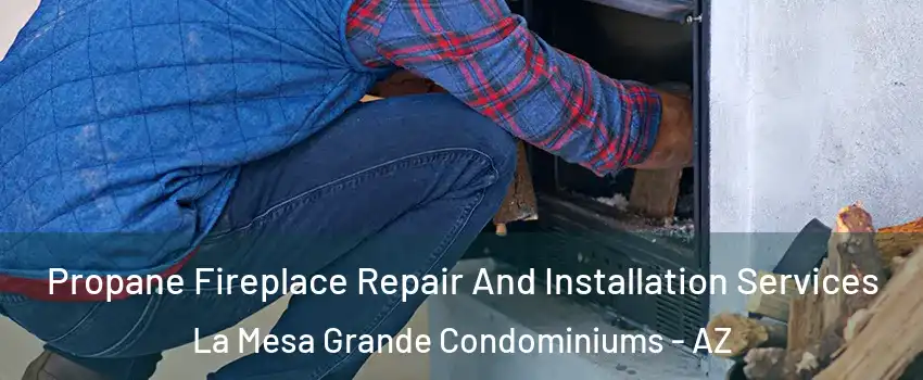 Propane Fireplace Repair And Installation Services La Mesa Grande Condominiums - AZ