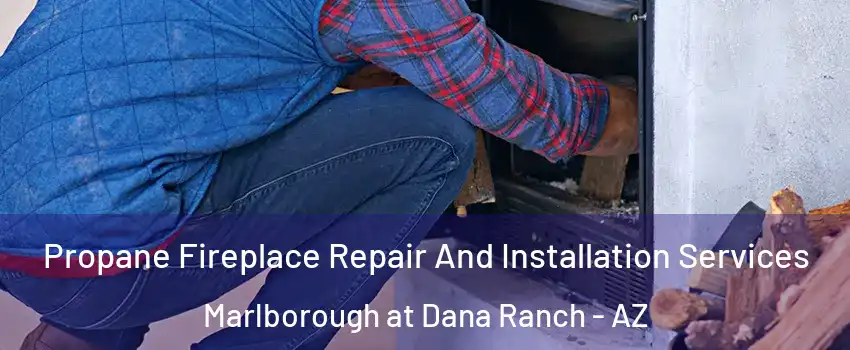 Propane Fireplace Repair And Installation Services Marlborough at Dana Ranch - AZ