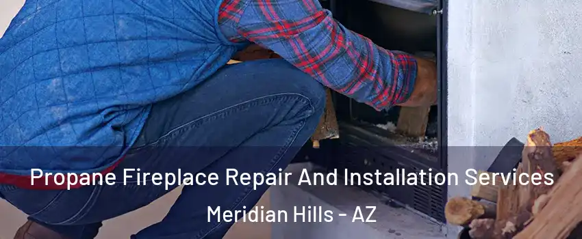 Propane Fireplace Repair And Installation Services Meridian Hills - AZ