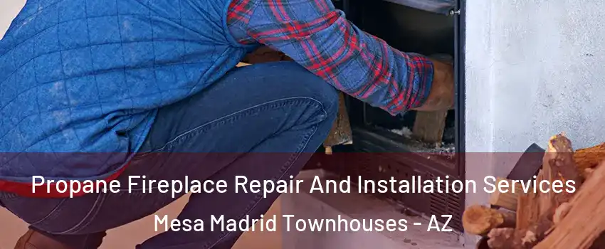 Propane Fireplace Repair And Installation Services Mesa Madrid Townhouses - AZ