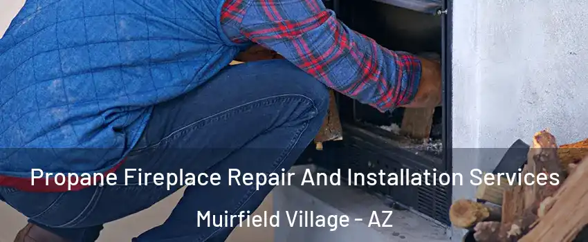 Propane Fireplace Repair And Installation Services Muirfield Village - AZ