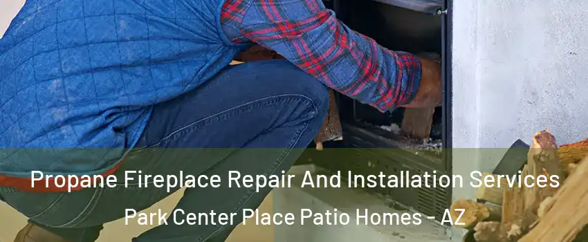 Propane Fireplace Repair And Installation Services Park Center Place Patio Homes - AZ