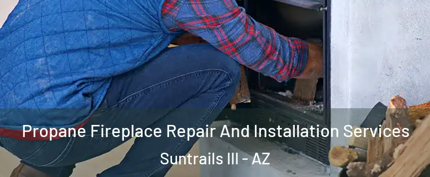 Propane Fireplace Repair And Installation Services Suntrails III - AZ