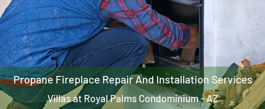 Propane Fireplace Repair And Installation Services Villas at Royal Palms Condominium - AZ
