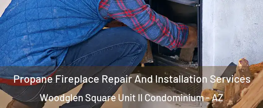 Propane Fireplace Repair And Installation Services Woodglen Square Unit II Condominium - AZ