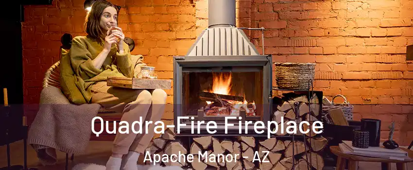 Quadra-Fire Fireplace Apache Manor - AZ
