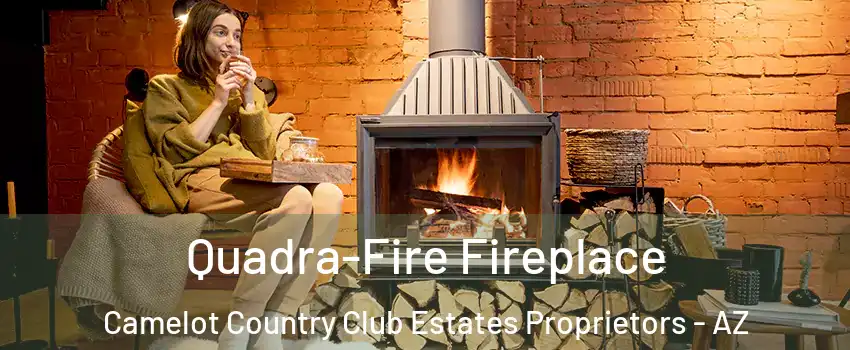 Quadra-Fire Fireplace Camelot Country Club Estates Proprietors - AZ