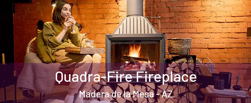 Quadra-Fire Fireplace Madera de la Mesa - AZ