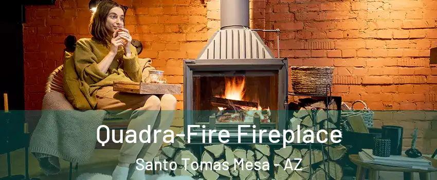 Quadra-Fire Fireplace Santo Tomas Mesa - AZ