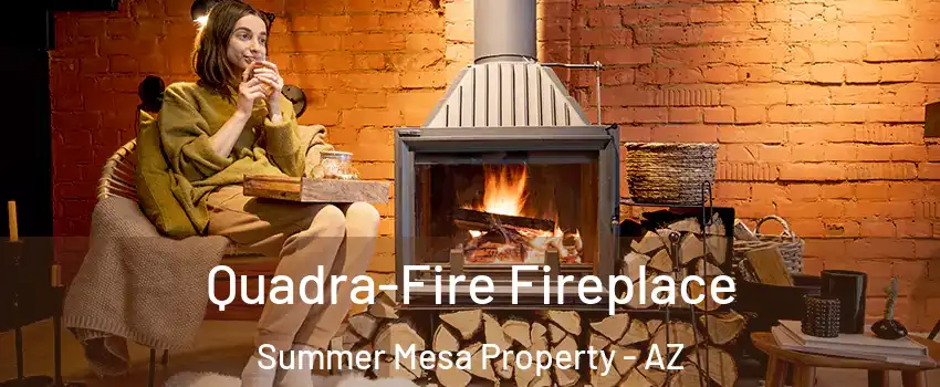 Quadra-Fire Fireplace Summer Mesa Property - AZ