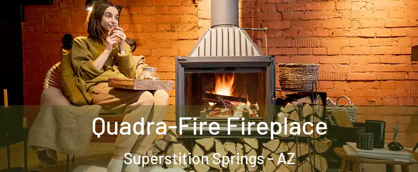 Quadra-Fire Fireplace Superstition Springs - AZ