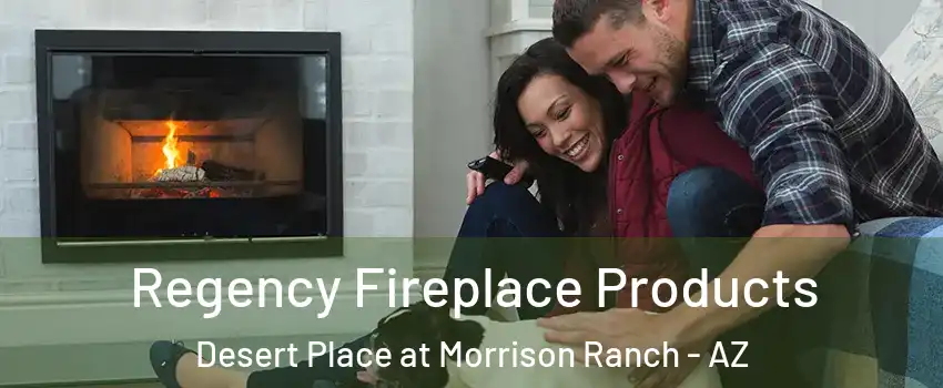 Regency Fireplace Products Desert Place at Morrison Ranch - AZ