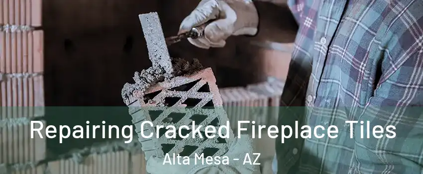 Repairing Cracked Fireplace Tiles Alta Mesa - AZ