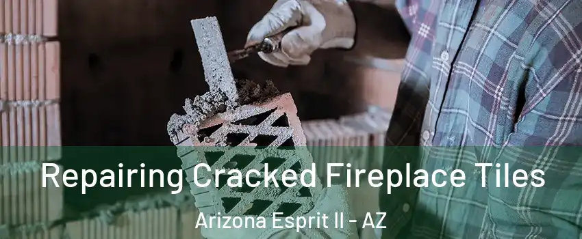 Repairing Cracked Fireplace Tiles Arizona Esprit II - AZ