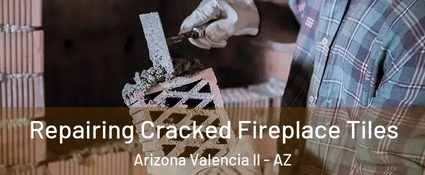 Repairing Cracked Fireplace Tiles Arizona Valencia II - AZ