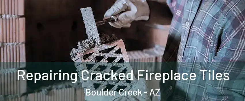 Repairing Cracked Fireplace Tiles Boulder Creek - AZ