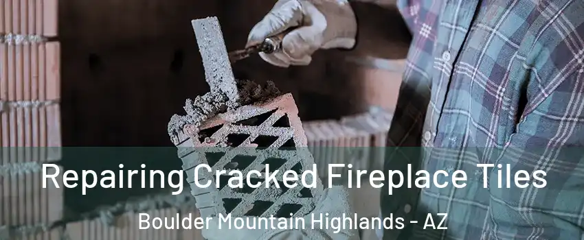 Repairing Cracked Fireplace Tiles Boulder Mountain Highlands - AZ