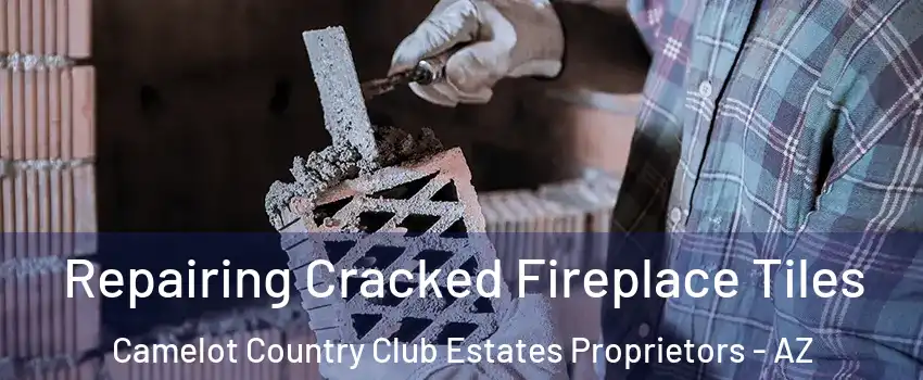 Repairing Cracked Fireplace Tiles Camelot Country Club Estates Proprietors - AZ