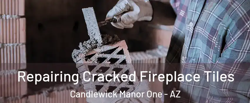 Repairing Cracked Fireplace Tiles Candlewick Manor One - AZ