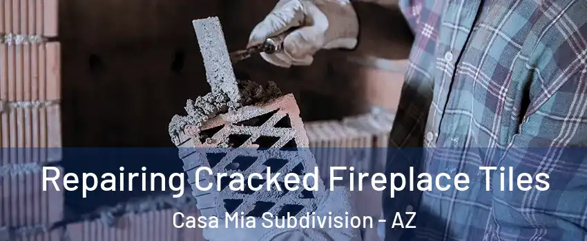 Repairing Cracked Fireplace Tiles Casa Mia Subdivision - AZ