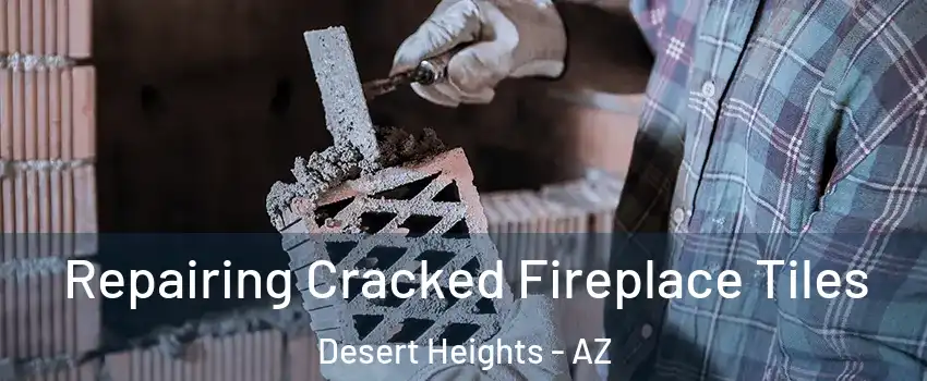 Repairing Cracked Fireplace Tiles Desert Heights - AZ