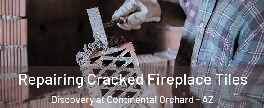 Repairing Cracked Fireplace Tiles Discovery at Continental Orchard - AZ
