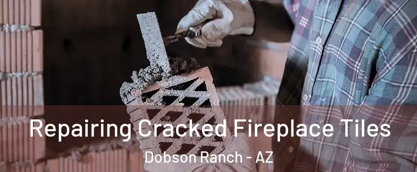 Repairing Cracked Fireplace Tiles Dobson Ranch - AZ