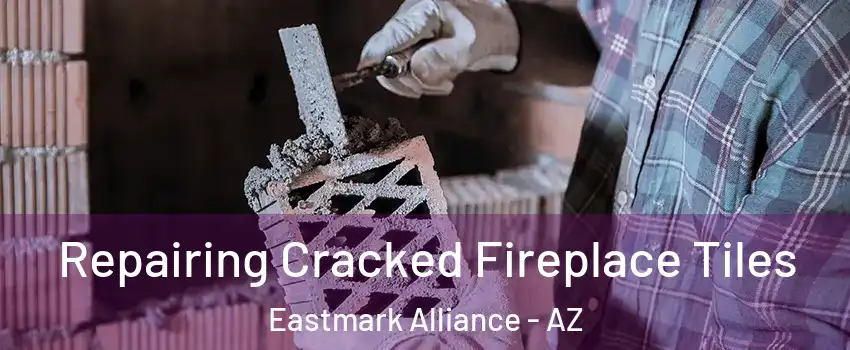 Repairing Cracked Fireplace Tiles Eastmark Alliance - AZ