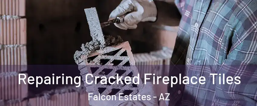 Repairing Cracked Fireplace Tiles Falcon Estates - AZ