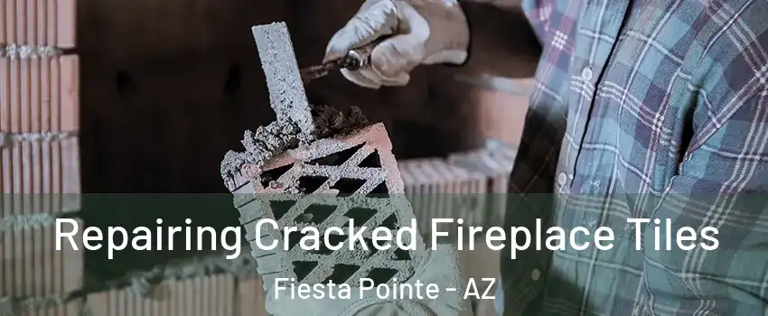 Repairing Cracked Fireplace Tiles Fiesta Pointe - AZ