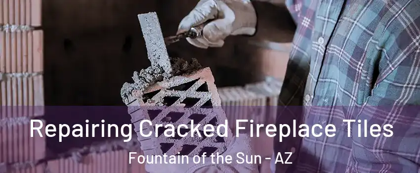 Repairing Cracked Fireplace Tiles Fountain of the Sun - AZ