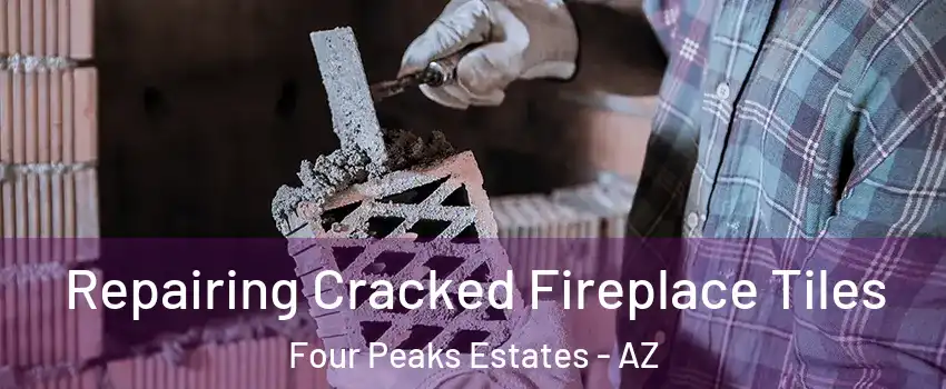 Repairing Cracked Fireplace Tiles Four Peaks Estates - AZ