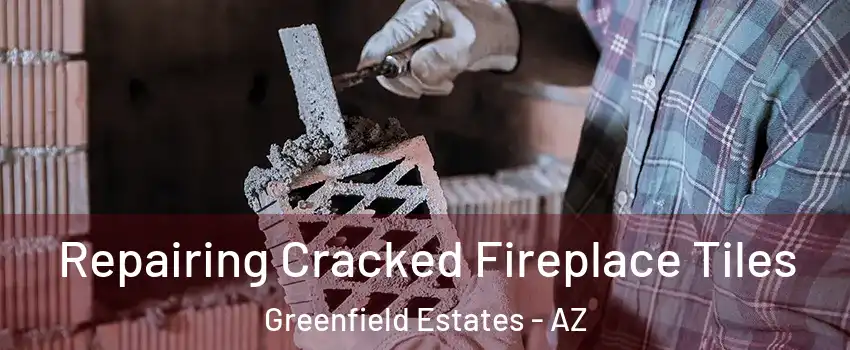 Repairing Cracked Fireplace Tiles Greenfield Estates - AZ