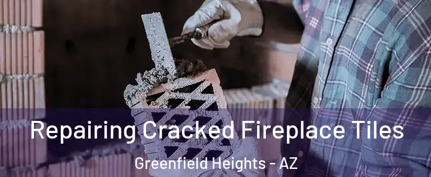 Repairing Cracked Fireplace Tiles Greenfield Heights - AZ