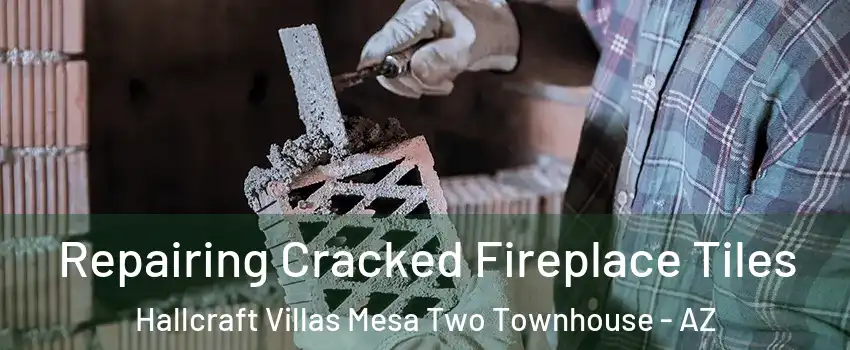 Repairing Cracked Fireplace Tiles Hallcraft Villas Mesa Two Townhouse - AZ