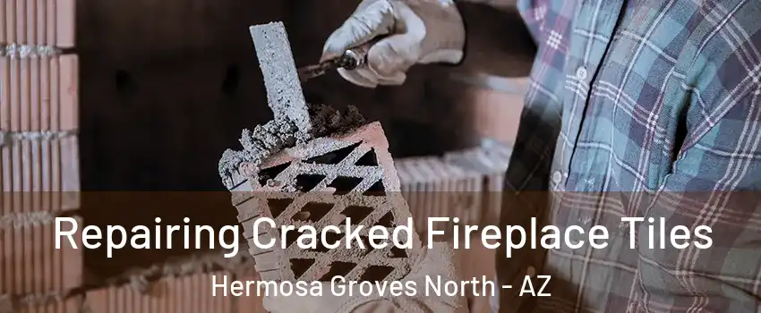 Repairing Cracked Fireplace Tiles Hermosa Groves North - AZ