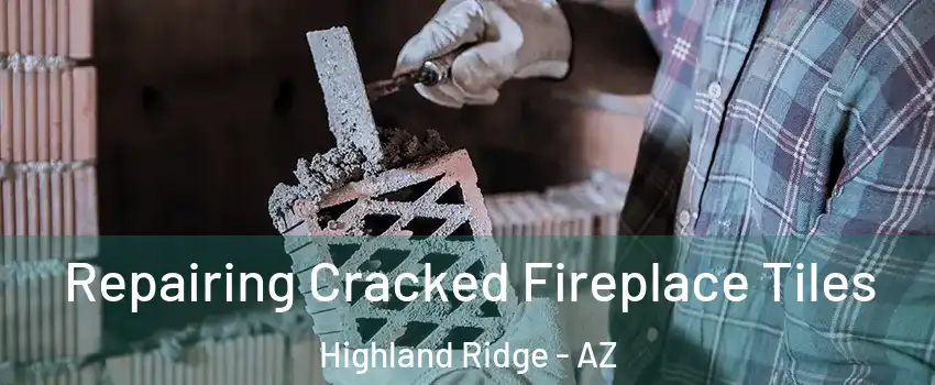 Repairing Cracked Fireplace Tiles Highland Ridge - AZ